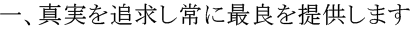 一、真実を追求し常に最良を提供します