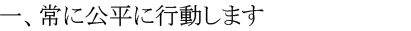 一、常に公平に行動します
